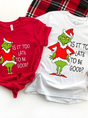 Is It Too Late To Be Good Shirt Christmas Grinch Shirt Xmas Shirt Grinch Shirt Christmas Shirt Christmas Couple Shirt Merry Christmas Unique revetee 3