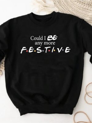 Could I Be Any More Festive Sweatshirt Womens Christmas Shirt Christmas Friends Show Tee Christmas Gift For Girls Friends Fan Sweater Unique revetee 2