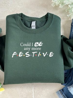 Could I Be Any More Festive Sweatshirt Womens Christmas Shirt Christmas Friends Show Tee Christmas Gift For Girls Friends Fan Sweater Unique revetee 4