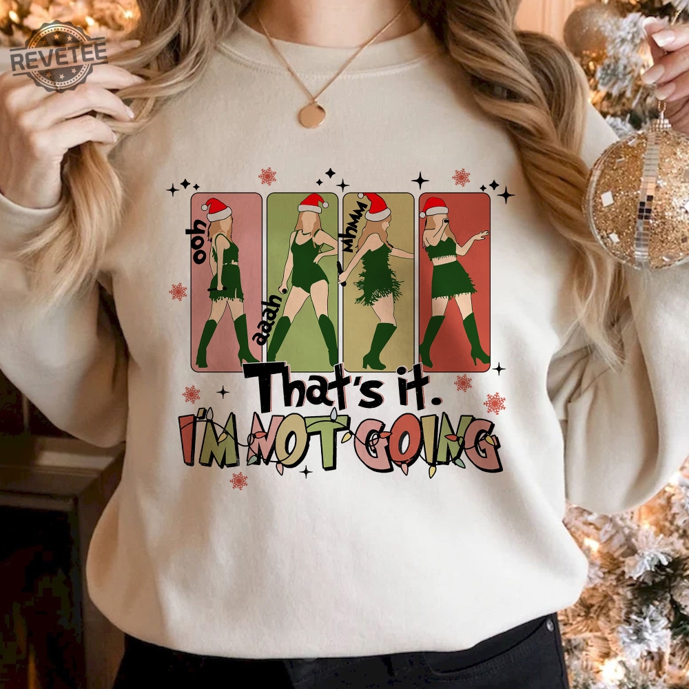 Thats It Im Not Going Taylor Grinch Taylor Swift Christmas Tshirt Taylor Swift Shirt Swiftie Sweatshirt The Eras Tour Mix Christmas Unique