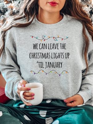 We Can Leave The Christmas Lights Up Til January Sweatshirt Christmas Lights Shirt Christmas Crewneck Funny Christmas Sweater Xmas Lights Unique revetee 2