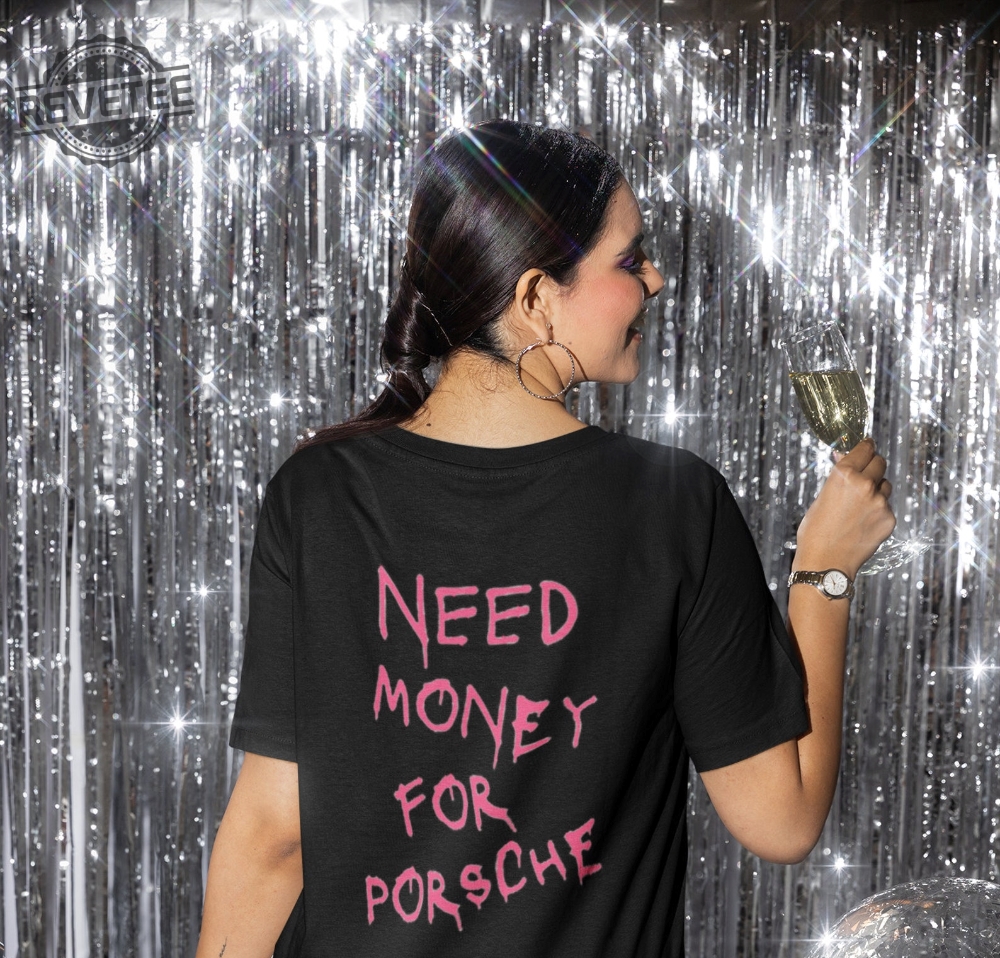 Need Money For Porsche Shirt Funny Shirt Meme Shirt That Shirt Go Hard Unique