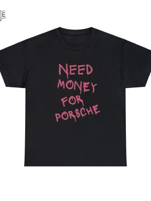 Need Money For Porsche Shirt Funny Shirt Meme Shirt That Shirt Go Hard Unique revetee 2