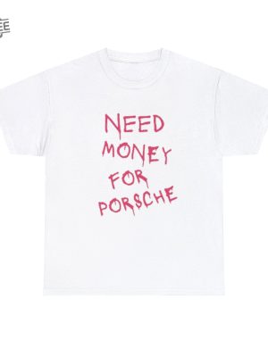 Need Money For Porsche Shirt Funny Shirt Meme Shirt That Shirt Go Hard Unique revetee 3