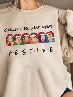 Could I Be Any More Festive Sweatshirt Friends Shirt Christmas Friends Shirt Matthew Perry Shirt Friends Series Shirt Chandler Shirt Unique revetee 5