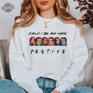 Could I Be Any More Festive Sweatshirt Friends Shirt Christmas Friends Shirt Matthew Perry Shirt Friends Series Shirt Chandler Shirt Unique revetee 6