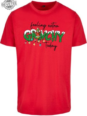 The Grinch Feeling Extra Grinchy Today Christmas T Shirt Merry Christmas Grinch Tee Funny X Mas Grinch Shirt Unique revetee 4