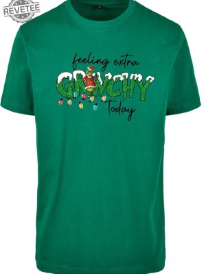 The Grinch Feeling Extra Grinchy Today Christmas T Shirt Merry Christmas Grinch Tee Funny X Mas Grinch Shirt Unique revetee 5