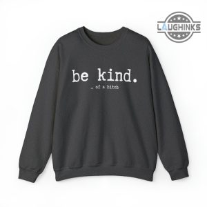 be kind of a bitch sweatshirt tshirt hoodie mens womens kids be kind funny bitch shirts sarcasm gift for her him best friends besties laughinks 1