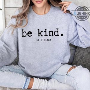 be kind of a bitch sweatshirt tshirt hoodie mens womens kids be kind funny bitch shirts sarcasm gift for her him best friends besties laughinks 4