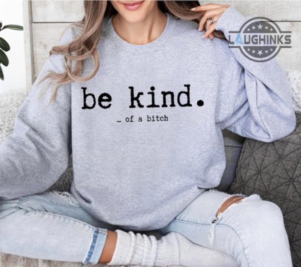 be kind of a bitch sweatshirt tshirt hoodie mens womens kids be kind funny bitch shirts sarcasm gift for her him best friends besties laughinks 4