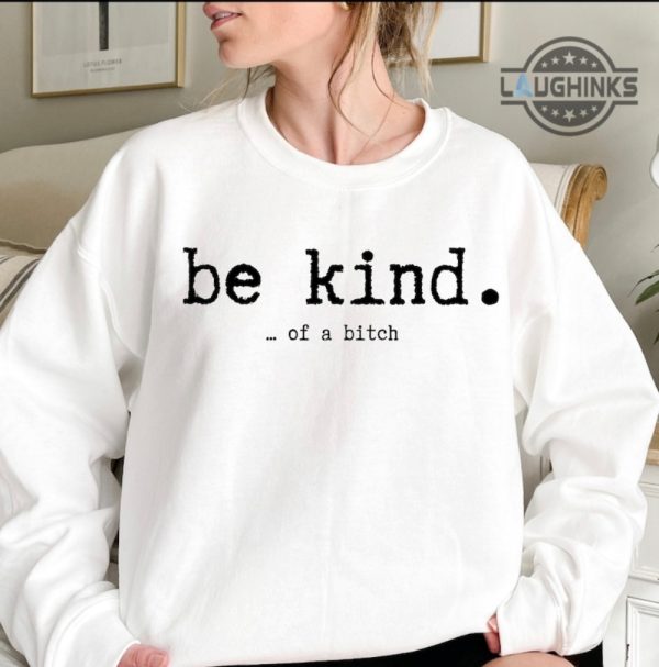 be kind of a bitch sweatshirt tshirt hoodie mens womens kids be kind funny bitch shirts sarcasm gift for her him best friends besties laughinks 6