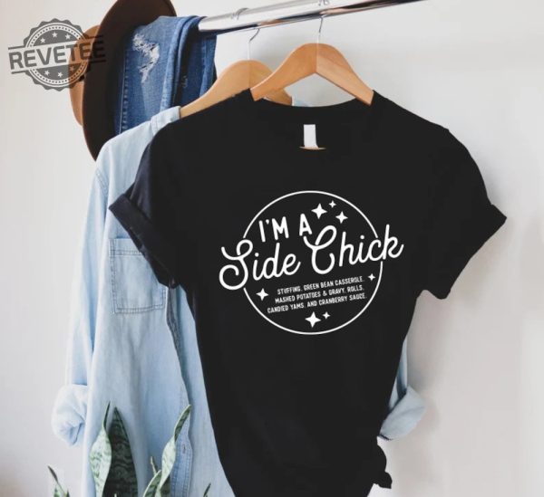 Im A Side Chick Shirt Funny Thanksgiving Shirt Thanksgiving Dinner Shirt Thanksgiving Family Reunion Tee Funny Thanksgiving Gift Unique revetee 1