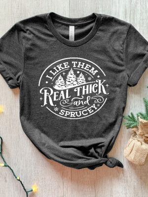 I Like Them Real Thick And Sprucy Sweatshirt Womens Christmas Sweatshirt Funny Christmas Tee Holiday Shirt Christmas Sweatshirt Unique revetee 3