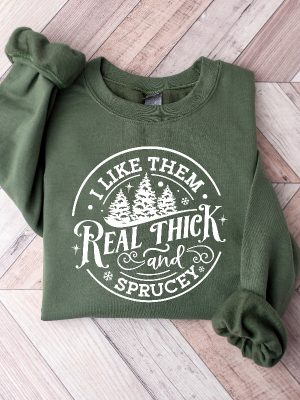 I Like Them Real Thick And Sprucy Sweatshirt Womens Christmas Sweatshirt Funny Christmas Tee Holiday Shirt Christmas Sweatshirt Unique revetee 4