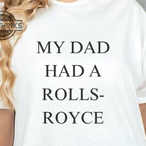 my dad had a rolls royce shirt sweatshirt hoodie mens womens rollsroyce victoria beckham tshirt 80s funny 2023 trendingtiktok tee laughinks 1