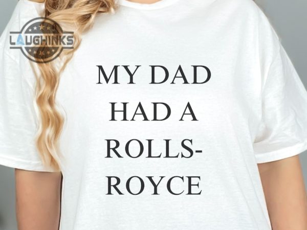 my dad had a rolls royce shirt sweatshirt hoodie mens womens rollsroyce victoria beckham tshirt 80s funny 2023 trendingtiktok tee laughinks 1