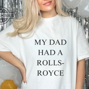 my dad had a rolls royce shirt sweatshirt hoodie mens womens rollsroyce victoria beckham tshirt 80s funny 2023 trendingtiktok tee laughinks 2