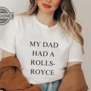 my dad had a rolls royce shirt sweatshirt hoodie mens womens rollsroyce victoria beckham tshirt 80s funny 2023 trendingtiktok tee laughinks 3