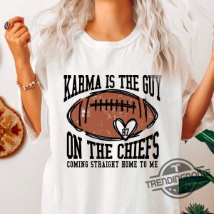 Karma Is The Guy On the Chiefs T Shirt Karma Is The Guy On The Chiefs Coming Straight Home To Me Shirt stylepulsetrends.com 2