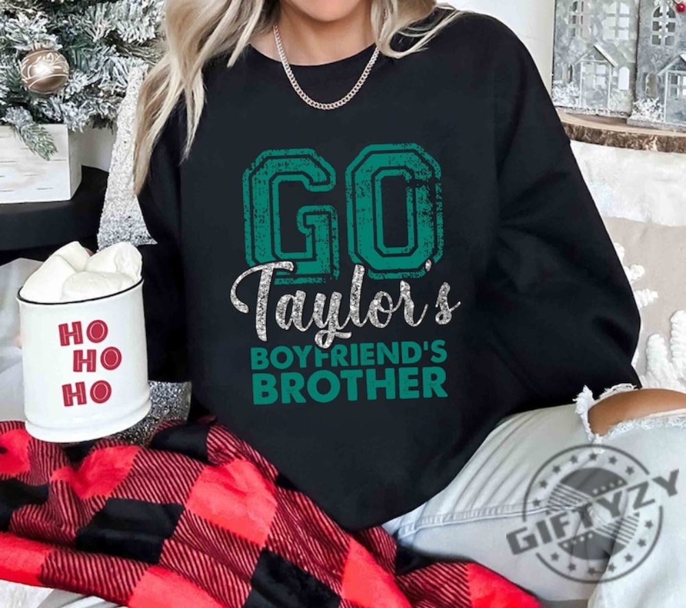 Go Taylors Boyfriends Brother Shirt Football Swift Sweatshirt Swift Kelce Tshirt Taylor Boyfriend Brother Hoodie New Collection Best Seller Shirt