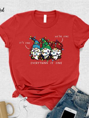 Its Fine Were Fine Everything Is Fine Shirt Unique Holiday Gift Funny Holiday Shirt Christmas Gnomes Holiday Pajamas Ugly Christmas Shirt Unique revetee 3