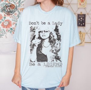 Dont Be A Lady Be A Legend Stevie Nicks Shirt Stevie Nicks Shirt Stevie Nicks Stevie Nicks Gift Stevie Nicks Stevie Nicks Print Unique revetee 4