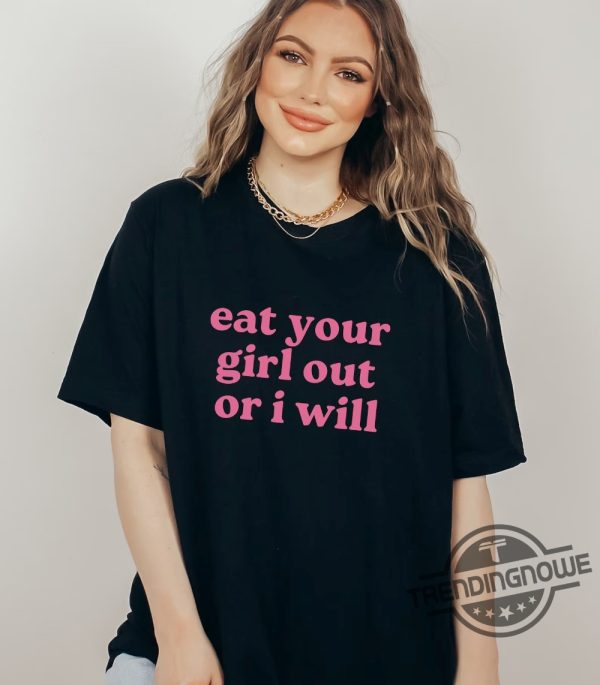 Eat Your Girl Out Or I Will Shirt Funny Lesbian Bisexual Woman LGBTQ Pride Shirt WLW Couple Shirt Gay Pride Gift trendingnowe.com 1
