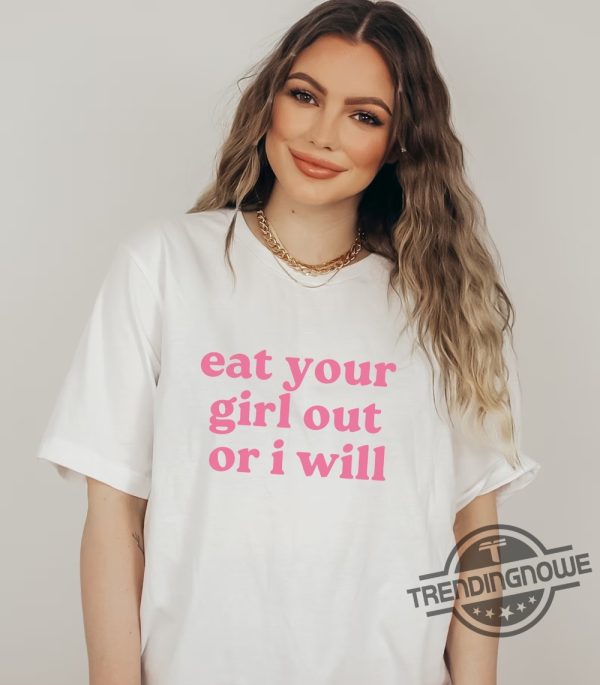 Eat Your Girl Out Or I Will Shirt Funny Lesbian Bisexual Woman LGBTQ Pride Shirt WLW Couple Shirt Gay Pride Gift trendingnowe.com 2