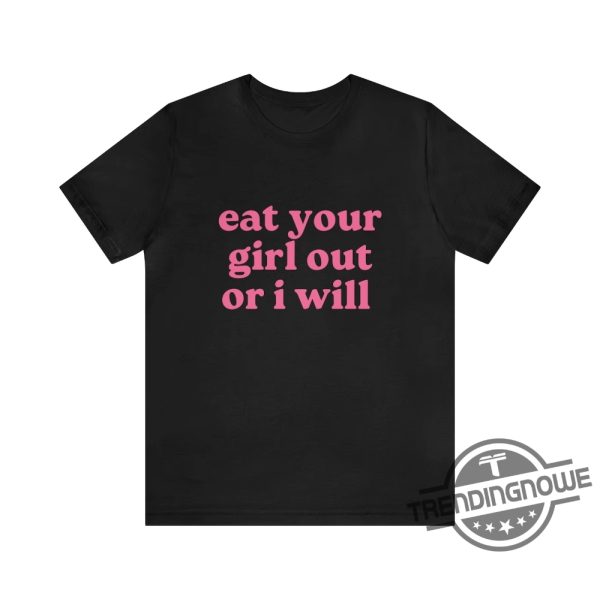 Eat Your Girl Out Or I Will Shirt Funny Lesbian Bisexual Woman LGBTQ Pride Shirt WLW Couple Shirt Gay Pride Gift trendingnowe.com 3
