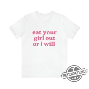 Eat Your Girl Out Or I Will Shirt Funny Lesbian Bisexual Woman LGBTQ Pride Shirt WLW Couple Shirt Gay Pride Gift trendingnowe.com 4