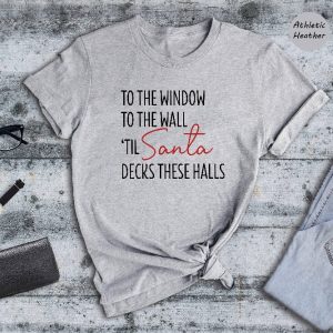 To The Window To The Wall Til Santa Decks These Halls Shirt Christmas Shirt Funny Christmas Shirt Christmas Pajamas Christmas Reunion Unique revetee 3