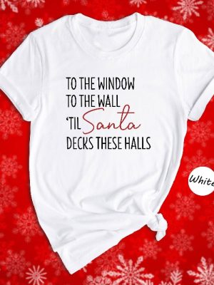 To The Window To The Wall Til Santa Decks These Halls Shirt Christmas Shirt Funny Christmas Shirt Christmas Pajamas Christmas Reunion Unique revetee 4