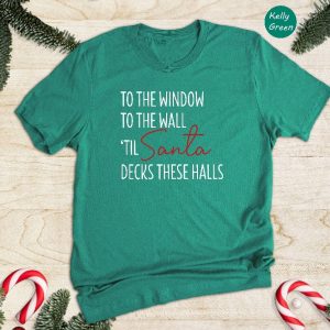 To The Window To The Wall Til Santa Decks These Halls Shirt Christmas Shirt Funny Christmas Shirt Christmas Pajamas Christmas Reunion Unique revetee 5