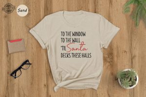 To The Window To The Wall Til Santa Decks These Halls Shirt Christmas Shirt Funny Christmas Shirt Christmas Pajamas Christmas Reunion Unique revetee 6