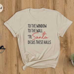 To The Window To The Wall Til Santa Decks These Halls Shirt Christmas Shirt Funny Christmas Shirt Christmas Pajamas Christmas Reunion Unique revetee 6