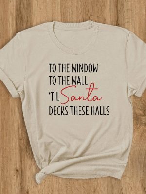 To The Window To The Wall Til Santa Decks These Halls Shirt Christmas Shirt Funny Christmas Shirt Christmas Pajamas Christmas Reunion Unique revetee 6