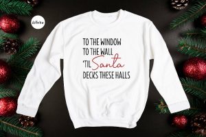 To The Window To The Wall Til Santa Decks These Halls Shirt Christmas Shirt Funny Christmas Shirt Christmas Pajamas Christmas Reunion Unique revetee 7