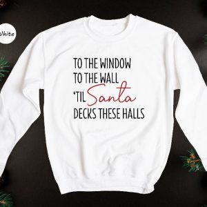 To The Window To The Wall Til Santa Decks These Halls Shirt Christmas Shirt Funny Christmas Shirt Christmas Pajamas Christmas Reunion Unique revetee 7