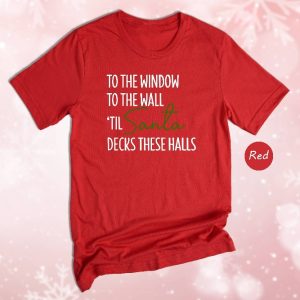 To The Window To The Wall Til Santa Decks These Halls Shirt Christmas Shirt Funny Christmas Shirt Christmas Pajamas Christmas Reunion Unique revetee 8