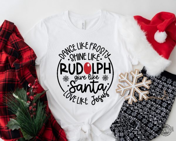 Dance Like Frosty Shine Like Rudolph Give Like Santa Love Like Jesus Shirt Cute Christmas Shirt Christmas Gift Shirt Holiday Shirt Unique revetee 2