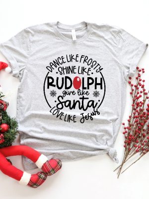 Dance Like Frosty Shine Like Rudolph Give Like Santa Love Like Jesus Shirt Cute Christmas Shirt Christmas Gift Shirt Holiday Shirt Unique revetee 3