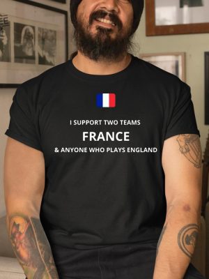 I Support Two Team France Anyone Who Plays England Shirt revetee 2