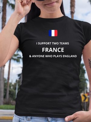 I Support Two Team France Anyone Who Plays England Shirt revetee 4