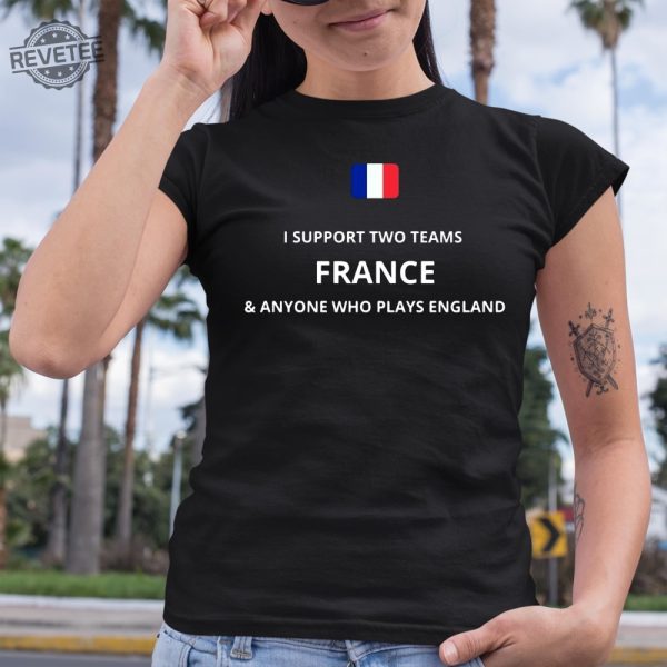 I Support Two Team France Anyone Who Plays England Shirt revetee 4