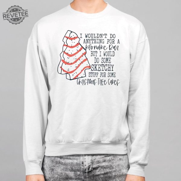 I Wouldnt To Anything For A Klondike Bar But I Would Do Some Sketchy Stuff For Some Christmas Tree Cakes Shirt revetee 3