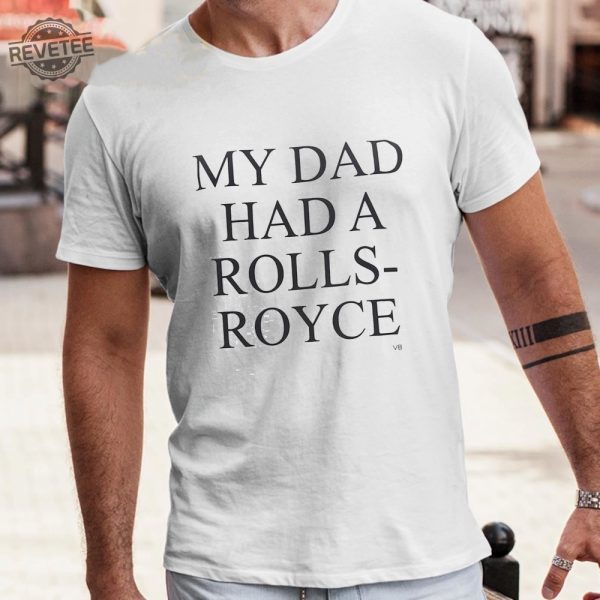 My Dad Had A Rolls Royce Shirt revetee 1