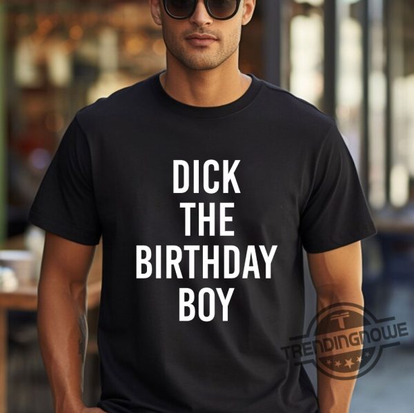 Dick The Birthday Boy Shirt Dick The Birthday Boy T Shirt Sweatshirt Hoodie trendingnowe.com 1
