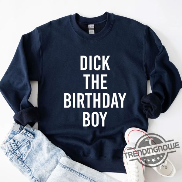 Dick The Birthday Boy Shirt Dick The Birthday Boy T Shirt Sweatshirt Hoodie trendingnowe.com 3