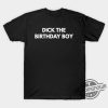 Funny Dick The Birthday Boy Shirt Dick The Birthday Boy T Shirt Sweatshirt Hoodie trendingnowe.com 1